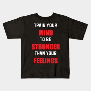 Train Your MIND To Be STRONGER Than Your FEELINGS Kids T-Shirt